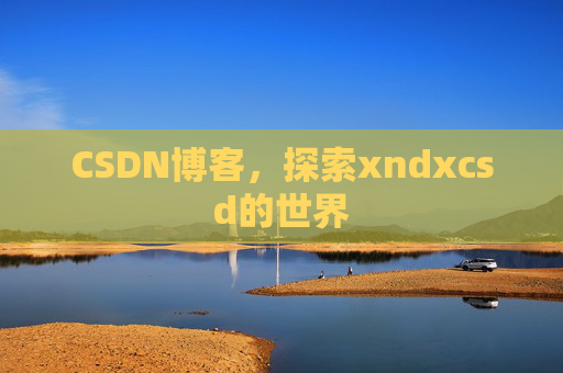 CSDN博客，探索xndxcsd的世界